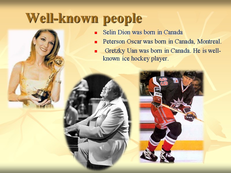 Well-known people  Selin Dion was born in Canada Peterson Oscar was born in